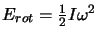 $E_{rot}=\frac{1}{2}I
\omega^2$