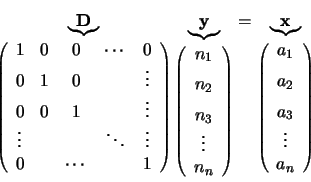 \begin{displaymath}\underbrace{\bf D}_{\left( \begin{array}{ccccccc}
1 & 0 & 0 ...
...pace{2mm} \\
a_3 \\
\vdots \\
a_n \\
\end{array} \right)}
\end{displaymath}