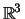 $\mathbb{R} ^3$