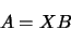 \begin{displaymath}
A=XB
\end{displaymath}