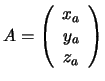 $A=\left( \begin{array}{c} x_a \\ y_a \\ z_a \\ \end{array} \right)$
