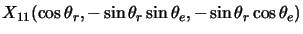$\displaystyle X_{11}(\cos \theta_r, -\sin \theta_r \sin \theta_e, -\sin \theta_r \cos \theta_e)$