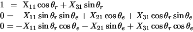 \begin{eqnarraystar}1 & = & X_{11}\cos \theta_r + X_{31}\sin \theta_r \\
0 & = ...
...eta_e-X_{21}\sin \theta_e+ X_{31}\cos \theta_r \cos \theta_e
\end{eqnarraystar}