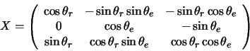 \begin{displaymath}
X= \left( \begin{array}{ccc}
\cos \theta_r & -\sin \theta_r ...
...\theta_e & \cos \theta_r \cos \theta_e \\
\end{array} \right)
\end{displaymath}
