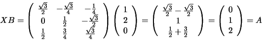 \begin{displaymath}XB= \left( \begin{array}{ccc}
\frac{\sqrt{3}}{2} & -\frac{\sq...
...\left( \begin{array}{c} 0 \\ 1 \\ 2 \\ \end{array} \right) = A
\end{displaymath}
