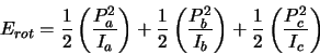 \begin{displaymath}E_{rot}=\frac{1}{2}\left(\frac{P_a^2}{I_a}\right)+\frac{1}{2}...
...P_b^2}{I_b}\right)+
\frac{1}{2}\left(\frac{P_c^2}{I_c}\right)
\end{displaymath}