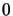 $\displaystyle 0$
