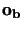${\bf o_b}$