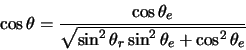 \begin{displaymath}
\cos \theta =\frac{\cos \theta_e}{\sqrt{\sin^2 \theta_r \sin^2 \theta_e + \cos^2 \theta_e}}
\end{displaymath}