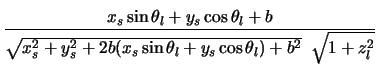 $\displaystyle \frac{x_s \sin \theta_l + y_s \cos \theta_l+b}
{\sqrt{x_s^2+y_s^2+2b(x_s \sin \theta_l + y_s \cos \theta_l) +b^2}
\hspace*{2mm} \sqrt{1+z_l^2}}$
