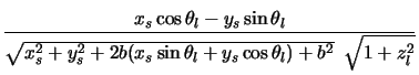 $\displaystyle \frac{x_s \cos \theta_l-y_s \sin \theta_l}
{\sqrt{x_s^2+y_s^2+2b(x_s \sin \theta_l + y_s \cos
\theta_l) +b^2}\hspace*{2mm} \sqrt{1+z_l^2}}$