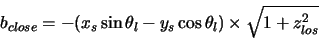 \begin{displaymath}b_{close}=-(x_s \sin \theta_l - y_s \cos \theta_l)\times \sqrt{1+z_{los}^2}
\end{displaymath}