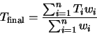 \begin{displaymath}T_{\rm final}=\frac{\sum_{i=1}^n T_iw_i}{\sum_{i=1}^n w_i}
\end{displaymath}