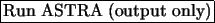 \fbox{Run ASTRA (output only)}