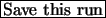 \fbox{Save this run}