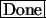 \fbox{Done}