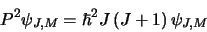 \begin{displaymath}P^2\psi_{J,M}=\hbar^2J\left(J+1\right)\psi_{J,M}
\end{displaymath}