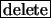 \fbox{delete}