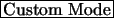 \fbox{Custom Mode}
