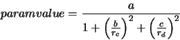\begin{displaymath}paramvalue=\frac{a}{1+\left(\frac{b}{r_c}\right)^2+ \left(\frac{c}{r_d}\right)^2}
\end{displaymath}