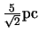 $\frac{5}{\sqrt{2}} {\rm pc}$