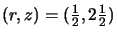 $(r,z)=(\frac{1}{2},2\frac{1}{2})$