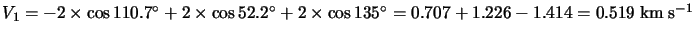 $V_1=-2\times\cos110.7^\circ+2\times\cos52.2^\circ+2\times\cos135^\circ=0.707+1.226-1.414=0.519
\hspace*{1mm} {\rm km} \hspace*{1mm} {\rm s}^{-1}$