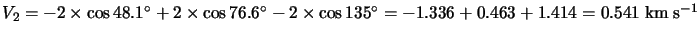 $V_2=-2\times\cos48.1^\circ+2\times\cos76.6^\circ-2\times\cos135^\circ=-1.336+0.463+1.414=0.541
\hspace*{1mm} {\rm km} \hspace*{1mm} {\rm s}^{-1}$